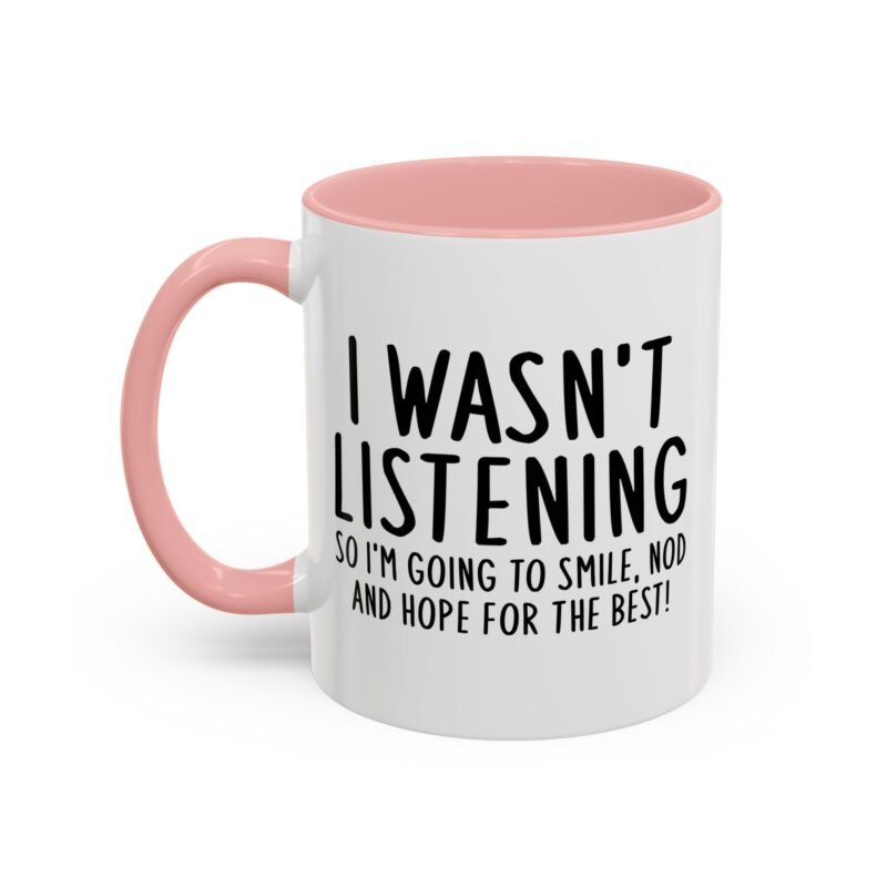 I Wasn't Listening So I'm Going To Smile, Nod And Hope For The Best Mug