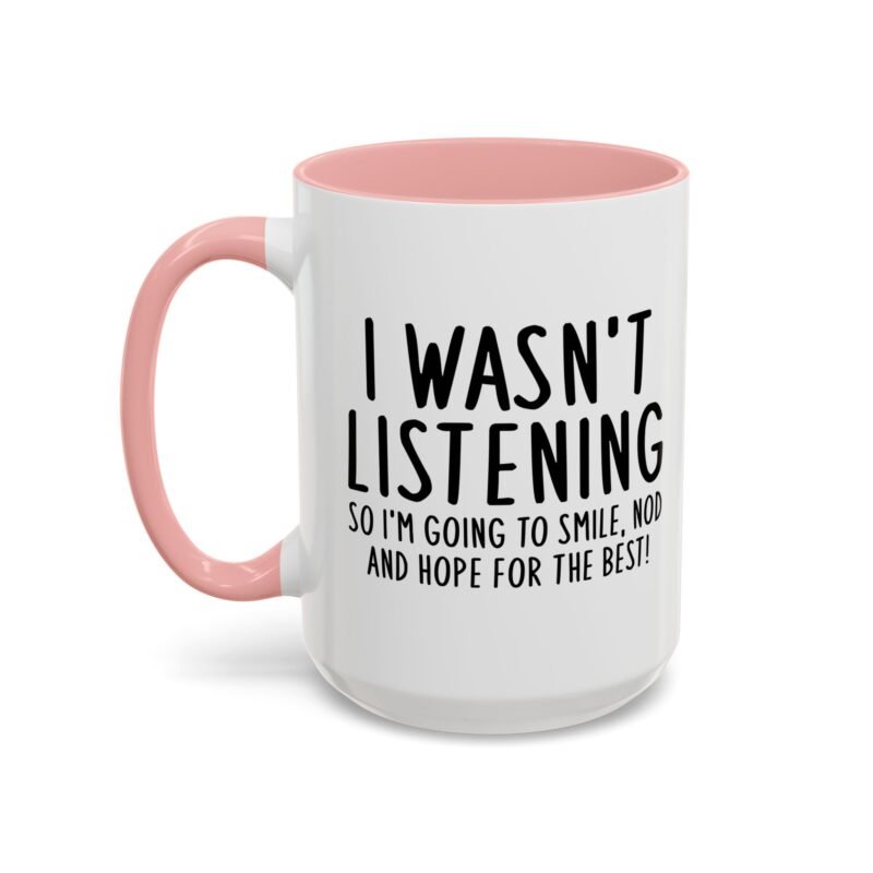 I Wasn't Listening So I'm Going To Smile, Nod And Hope For The Best Mug