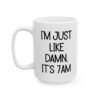 I’m Just Like Damn It’s 7AM Mug