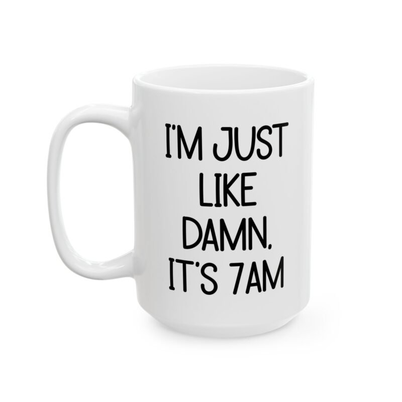 I’m Just Like Damn It’s 7AM Mug