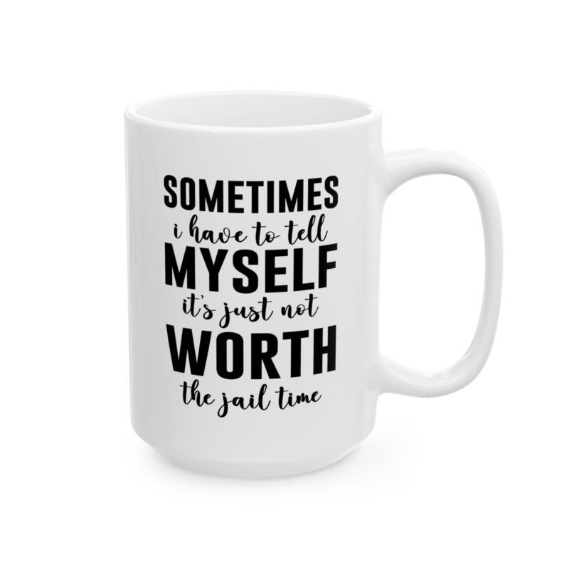 Sometimes I Have To Tell Myself It’s Just Not Worth The Jail Time mug