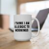 I Think I Am Allergic To Mornings mug