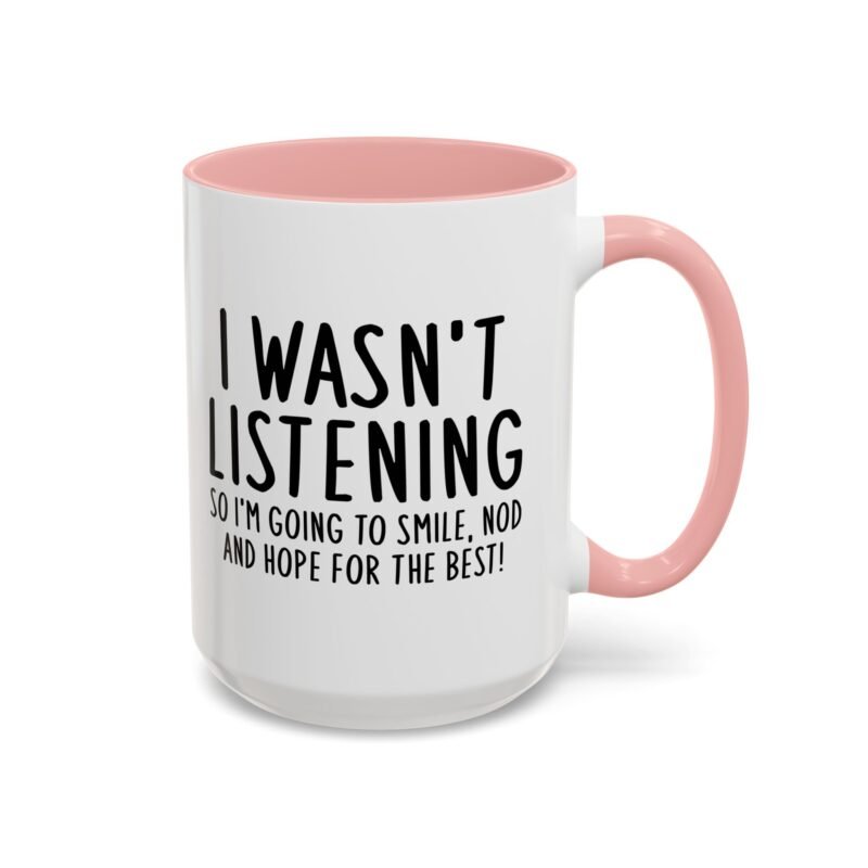 I Wasn't Listening So I'm Going To Smile, Nod And Hope For The Best Mug