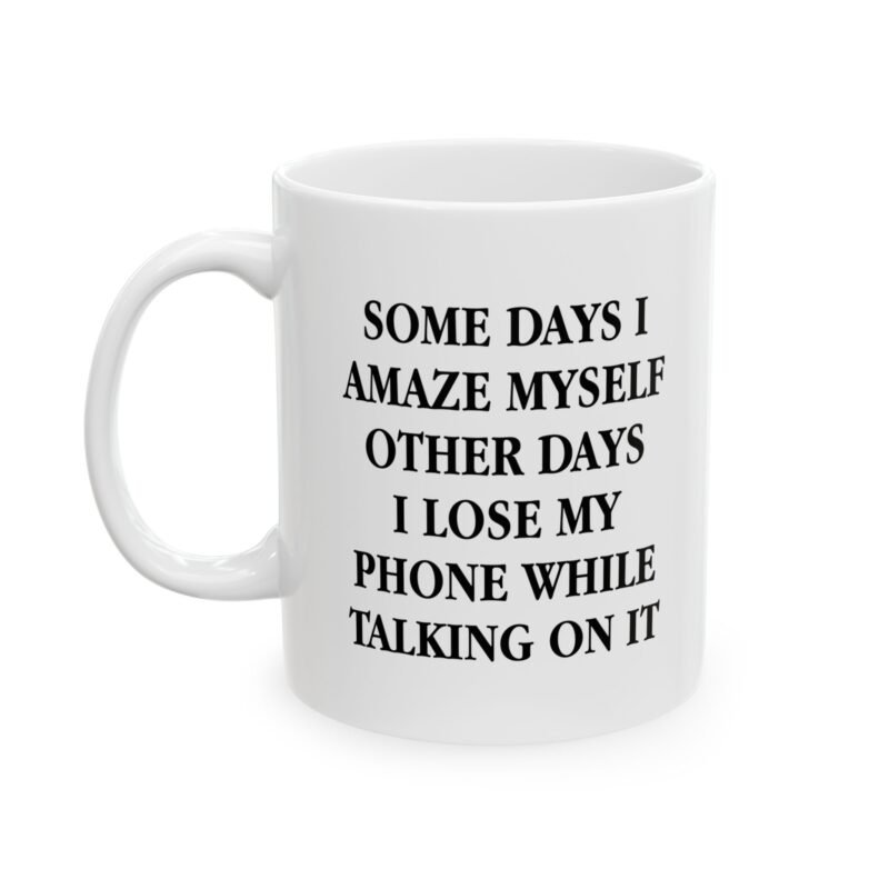 Some Days I Amaze Myself Other Days I Lose My Phone While Talking On It Coffee Mug