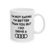 I’m Not Saying I’m Better Than You But I Do Drive A Audi Mug
