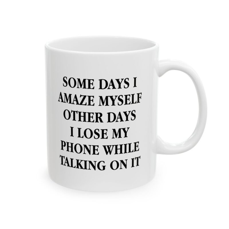 Some Days I Amaze Myself Other Days I Lose My Phone While Talking On It Coffee Mug