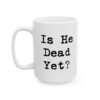 Is He Dead Yet Mug