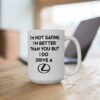 I’m Not Saying I’m Better Than You But I Do Drive A Lexus Mug