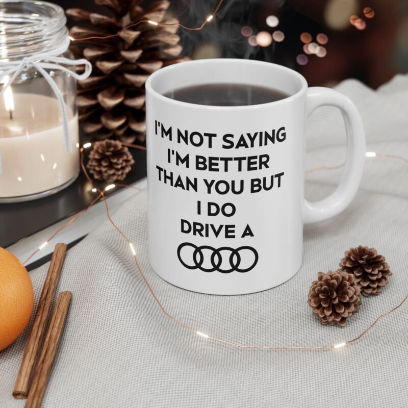 I’m Not Saying I’m Better Than You But I Do Drive A Audi Mug