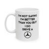 I’m Not Saying I’m Better Than You But I Do Drive a Mercedes Mug