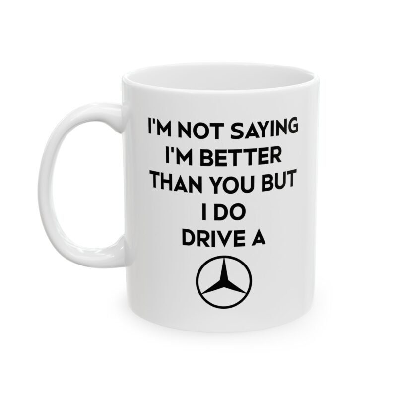 I’m Not Saying I’m Better Than You But I Do Drive a Mercedes Mug