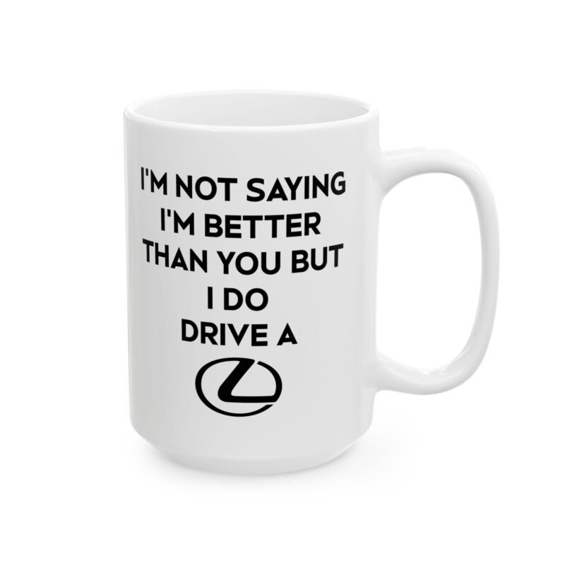 I’m Not Saying I’m Better Than You But I Do Drive A Lexus Mug