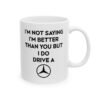I’m Not Saying I’m Better Than You But I Do Drive a Mercedes Mug
