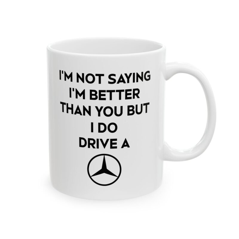 I’m Not Saying I’m Better Than You But I Do Drive a Mercedes Mug