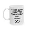 I’m Not Saying I’m Better Than You But I Do Drive A Lexus Mug