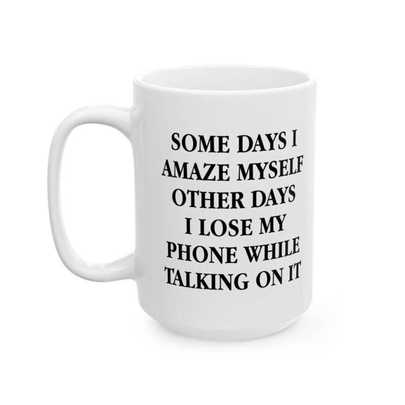 Some Days I Amaze Myself Other Days I Lose My Phone While Talking On It Coffee Mug