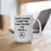 I’m Not Saying I’m Better Than You But I Do Drive a Mercedes Mug