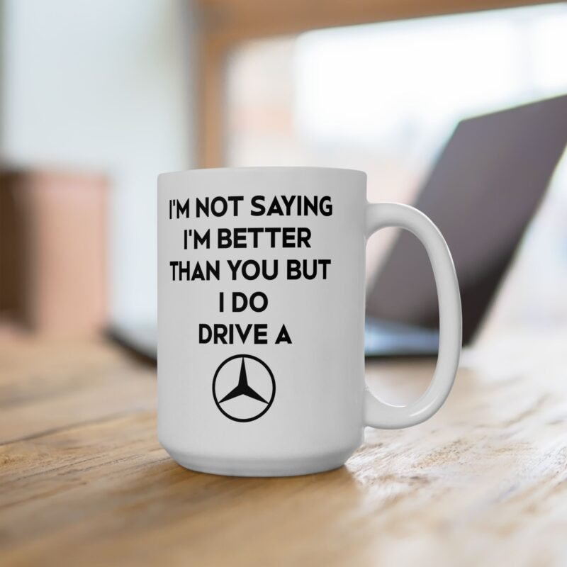 I’m Not Saying I’m Better Than You But I Do Drive a Mercedes Mug