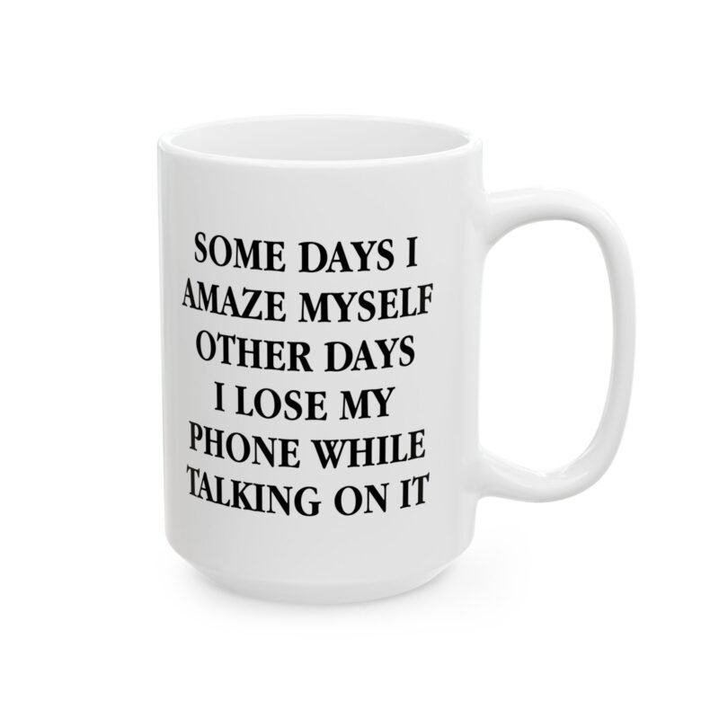 Some Days I Amaze Myself Other Days I Lose My Phone While Talking On It Coffee Mug