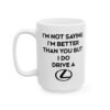I’m Not Saying I’m Better Than You But I Do Drive A Lexus Mug