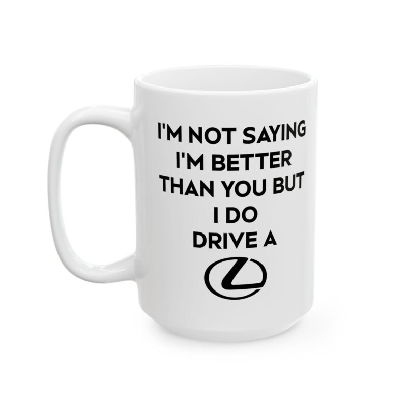 I’m Not Saying I’m Better Than You But I Do Drive A Lexus Mug