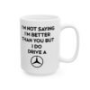 I’m Not Saying I’m Better Than You But I Do Drive a Mercedes Mug