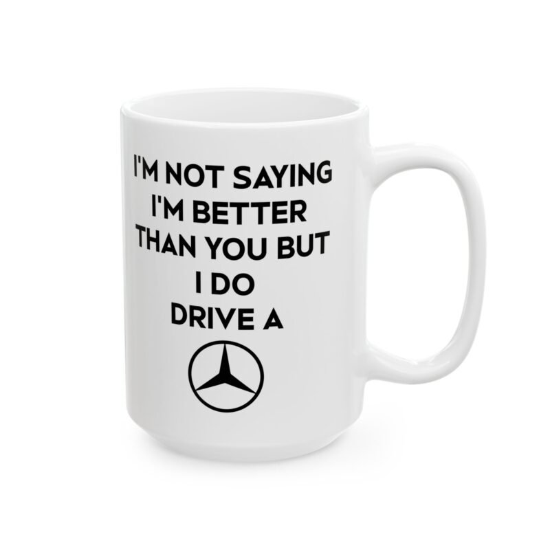 I’m Not Saying I’m Better Than You But I Do Drive a Mercedes Mug