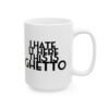 I hate It Here This Is Ghetto Mug