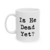 Is He Dead Yet Mug