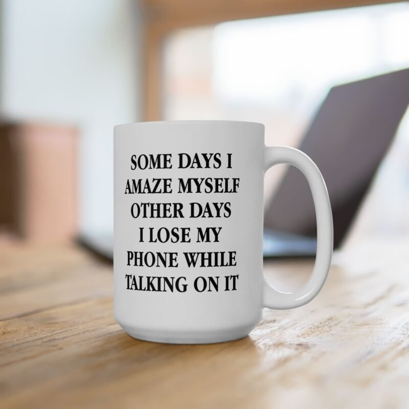 Some Days I Amaze Myself Other Days I Lose My Phone While Talking On It Coffee Mug