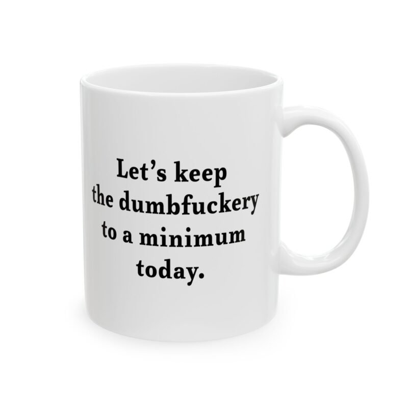 Let’s Keep the Dumbfuckery to a Minimum Today Coffee Mug