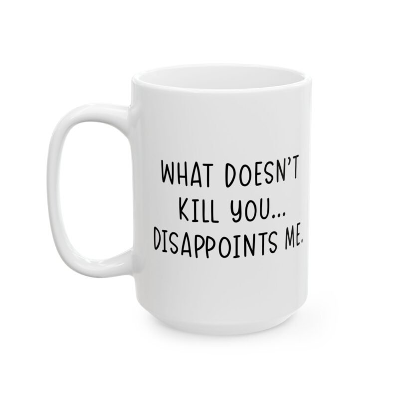 What Doesn’t Kill You Disappoints Me Mug
