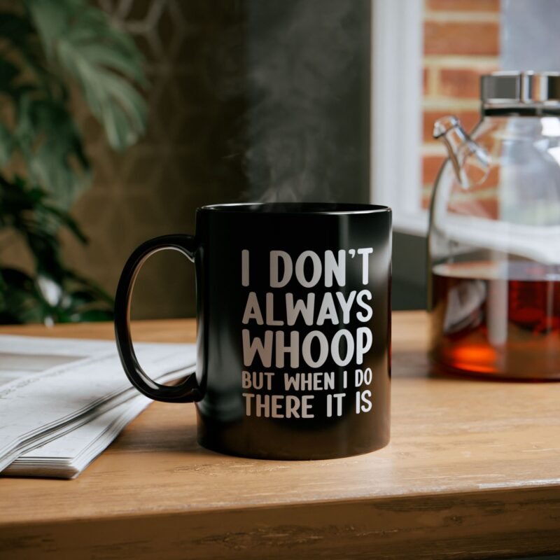 I Don't Always Whoop but When I Do There it is Mug