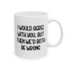 I Would Agree With You But Then We’d Both Be Wrong Mug