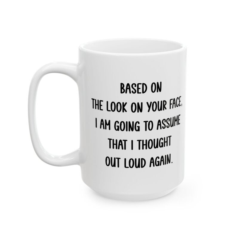 Based On The Look On Your Face, I Am Going To Assume That I Thought Out Loud Again Mug
