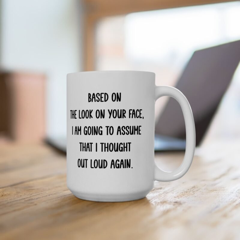 Based On The Look On Your Face, I Am Going To Assume That I Thought Out Loud Again Mug