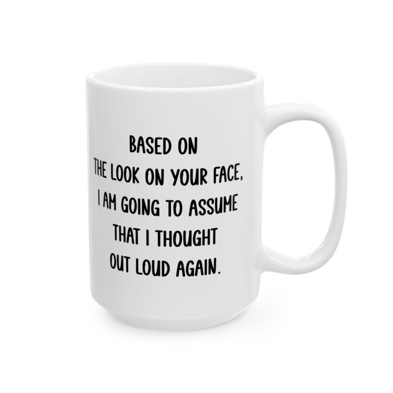 Based On The Look On Your Face, I Am Going To Assume That I Thought Out Loud Again Mug