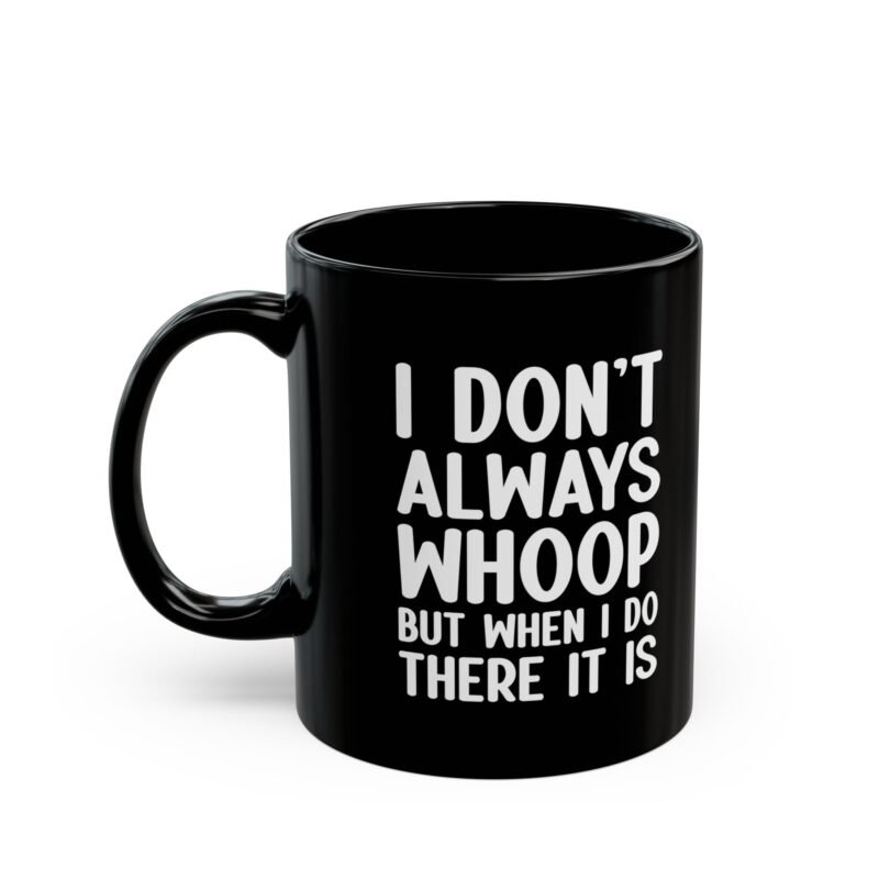 I Don't Always Whoop but When I Do There it is Mug