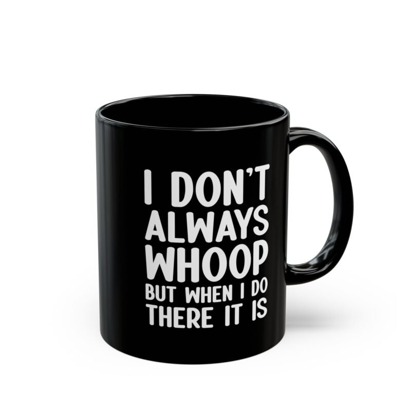 I Don't Always Whoop but When I Do There it is Mug