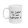 What Doesn’t Kill You Disappoints Me Mug
