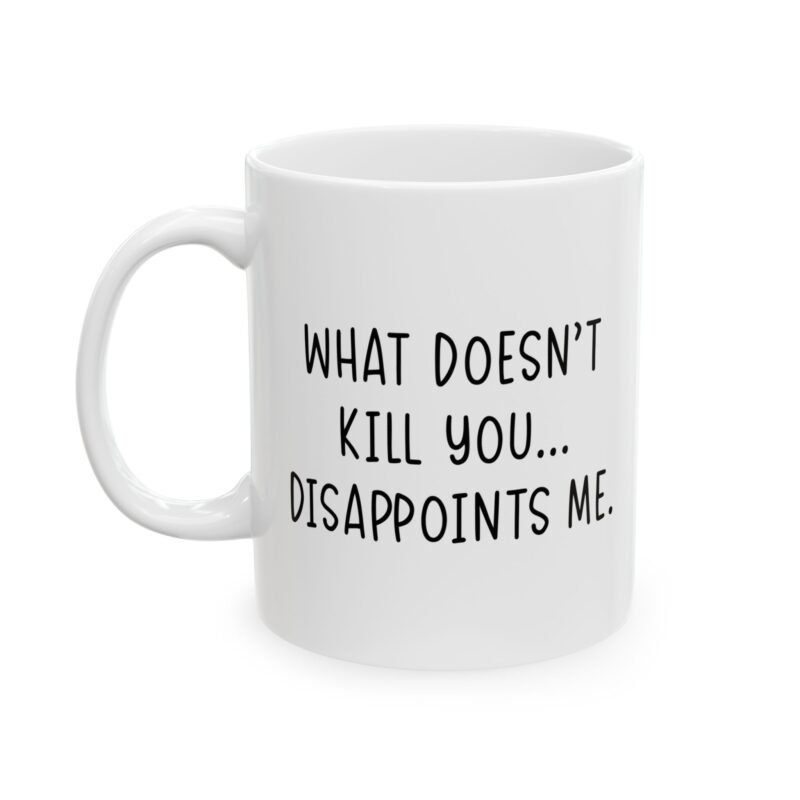 What Doesn’t Kill You Disappoints Me Mug