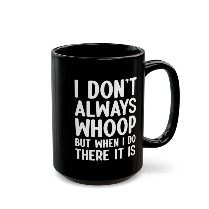 I Don't Always Whoop but When I Do There it is Mug