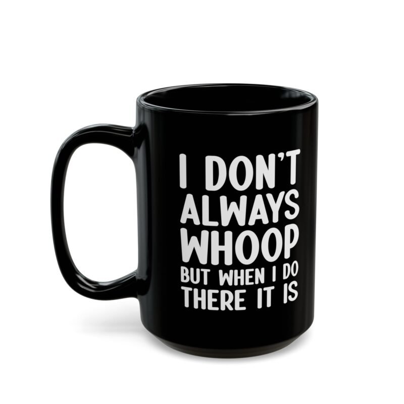 I Don't Always Whoop but When I Do There it is Mug