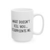 What Doesn’t Kill You Disappoints Me Mug