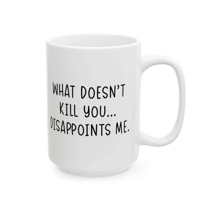 What Doesn’t Kill You Disappoints Me Mug