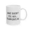 What Doesn’t Kill You Disappoints Me Mug