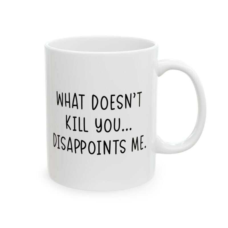 What Doesn’t Kill You Disappoints Me Mug