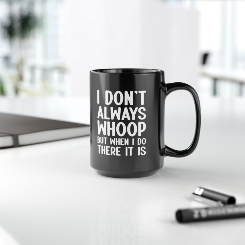 I Don't Always Whoop but When I Do There it is Mug