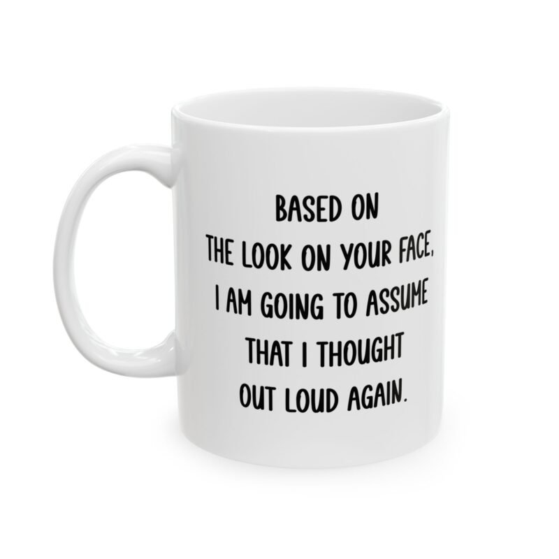 Based On The Look On Your Face, I Am Going To Assume That I Thought Out Loud Again Mug