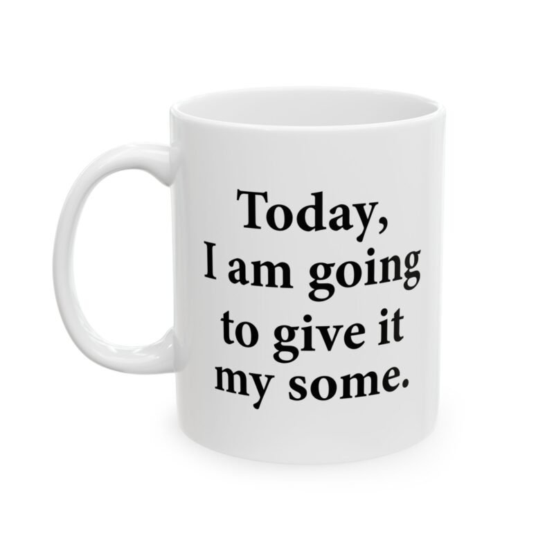 Today I Am Going To Give It My Some Mug
